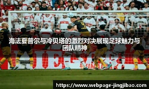 海法夏普尔与冷贝塔的激烈对决展现足球魅力与团队精神