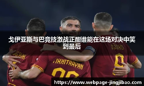 戈伊亚斯与巴竞技激战正酣谁能在这场对决中笑到最后